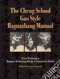 The Cheng School, Gao Style Baguazhang Manual libro in lingua di Yisheng Gao, Fengcai Liu (EDT)