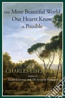 The More Beautiful World Our Hearts Know Is Possible libro in lingua di Eisenstein Charles