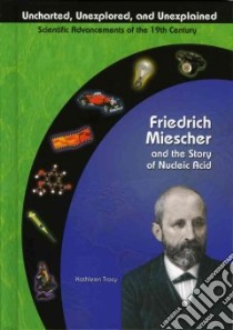 Friedrich Miescher and the Story of Nucleic Acid libro in lingua di Tracy Kathleen