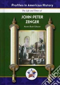 The Life And Times Of John Peter Zenger libro in lingua di Gibson Karen Bush
