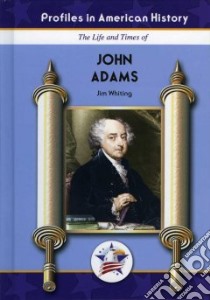 The Life And Times of John Adams libro in lingua di Whiting Jim