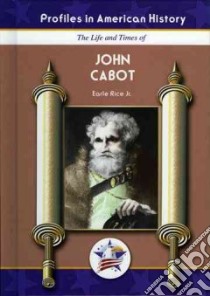 The Life and Times Of John Cabot libro in lingua di Rice Earle Jr.