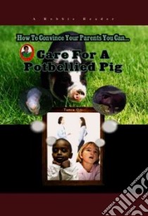 How To Convince Your Parents You Can... Care for a Pet Potbellied Pig libro in lingua di Orr Tamra