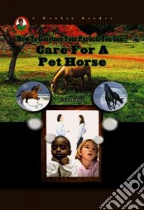 How To Convince Your Parents You Can... Care for a Pet Horse libro in lingua di O'neal Claire