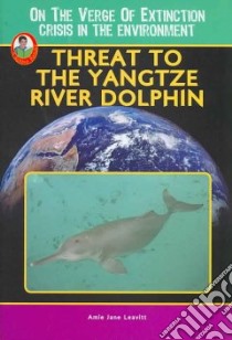 Threat to the Yangtze River Dolphin libro in lingua di Leavitt Amie Jane