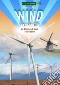 How to Use Wind Power to Light and Heat Your Home libro in lingua di O'neal Claire