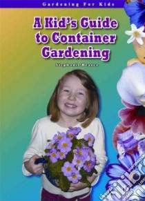 A Kid's Guide to Container Gardening libro in lingua di Bearce Stephanie
