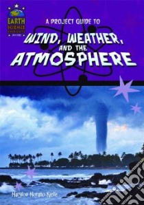 A Project Guide to Wind, Weather, and the Atmosphere libro in lingua di Kjelle Marylou Morano