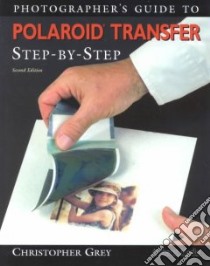 Photographer's Guide to Polaroid Transfer libro in lingua di Grey Christopher