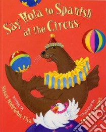Say Hola to Spanish at the Circus libro in lingua di Elya Susan Middleton, Lopez Loretta (ILT)