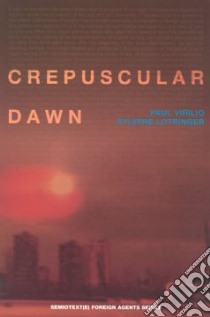 Crepuscular Dawn libro in lingua di Virilio Paul, Lotringer Sylvere, Taormina Mike (TRN)