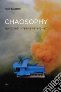 Chaosophy libro in lingua di Guattari Felix, Lotringer Sylvere (EDT), Dosse Francois (INT), Sweet David L. (TRN), Becker Jarred (TRN)