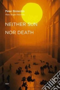 Neither Sun Nor Death libro in lingua di Sloterdijk Peter, Heinrichs Hans-Jurgen, Corcoran Steve (TRN)
