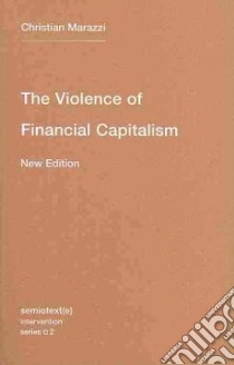 The Violence of Financial Capitalism libro in lingua di Marazzi Christian, Lebedeva Kristina (TRN), Mc Gimsey Jason Francis (TRN)