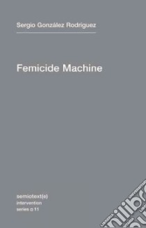 The Femicide Machine libro in lingua di Rodriguez Sergio Gonzalez, Parker-stainback Michael (TRN)