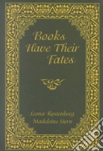 Books Have Their Fates libro in lingua di Stern Madeleine B., Rostenberg Leona