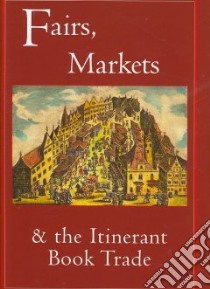 Fairs, Markets and the Itinerant Book Trade libro in lingua di Myers Robin (EDT), Harris Michael (EDT), Mandelbrote Giles (EDT)