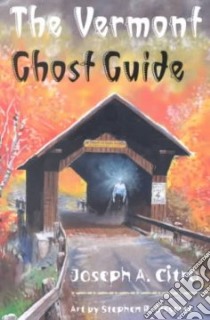 The Vermont Ghost Guide libro in lingua di Citro Joseph A., Bissette Stephen R. (ILT)