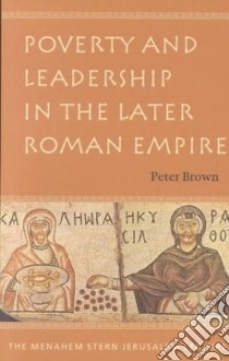 Poverty and Leadership in the Later Roman Empire libro in lingua di Brown Peter Robert Lamont