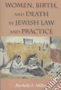 Women, Birth, and Death in Jewish Law and Practice libro in lingua di Millen Rochelle L.