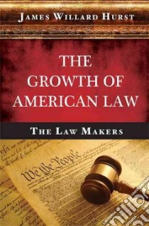 The Growth of American Law libro in lingua di Hurst James Willard