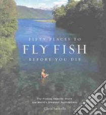 Fifty Places to Fly Fish Before You Die libro in lingua di Santella Chris, Atkinson R. Valentine (PHT), Fitzgerald Mike (FRW)