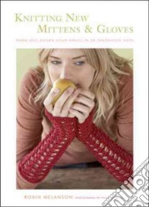Knitting New Mittens & Gloves libro in lingua di Robin Melanson