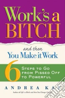 Work's a Bitch and Then You Make It Work libro in lingua di Kay Andrea