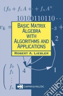 Basic Matrix Algebra With Algorithms and Applications libro in lingua di Liebler Robert
