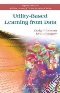Utility-Based Learning from Data libro in lingua di Craig Friedman