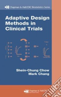 Adaptive Design Methods in Clinical Trials libro in lingua di Chow Shein-Chung, Chang Mark