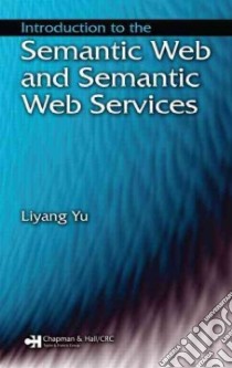 Introduction to the Semantic Web and Semantic Web Services libro in lingua di Yu Liyang