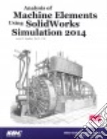Analysis of Machine Elements Using SolidWorks Simulation 2014 libro in lingua di Steffen John R. Ph.D.