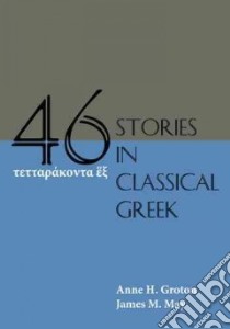 Forty-Six Stories in Classical Greek libro in lingua di Groton Anne H., May James M.