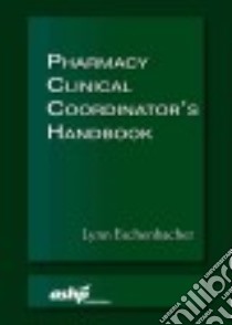 Pharmacy Clinical Coordinator's Handbook libro in lingua di Eschenbacher Lynn (EDT)