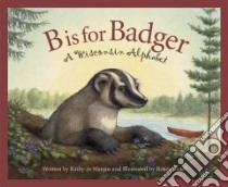 B Is for Badger libro in lingua di Wargin Kathy-Jo, Graef Renee (ILT)