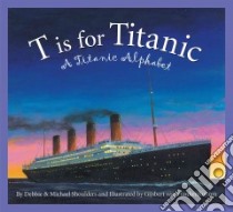 T Is for Titanic libro in lingua di Shoulders Debbie, Shoulders Michael, Frankenhuyzen Gijsbert Van (ILT)