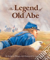 The Legend Old Abe libro in lingua di Wargin Kathy-Jo, Caple Laurie (ILT)