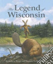 The Legend of Wisconsin libro in lingua di Wargin Kathy-Jo, Geister David (ILT)