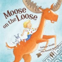 Moose on the Loose libro in lingua di Wargin Kathy-Jo, Bendall-Brunello John (ILT)