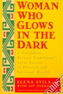 Woman Who Glows in the Dark libro in lingua di Avila Elena, Parker Joy, Parker Alila