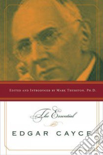 The Essential Edgar Cayce libro in lingua di Cayce Edgar, Thurston Mark A. (EDT)