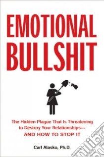 Emotional Bullshit libro in lingua di Alasko Carl Ph.D.