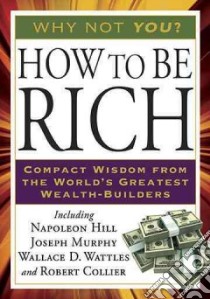 How to Be Rich libro in lingua di Hill Napoleon, Murphy Joseph, Wattles Wallace D., Collier Robert, Horan Patricia G. (EDT)