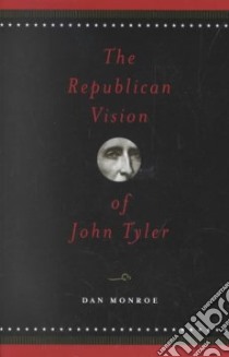 The Republican Vision of John Tyler libro in lingua di Monroe Dan