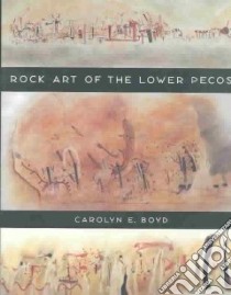 Rock Art of the Lower Pecos libro in lingua di Boyd Carolyn E.