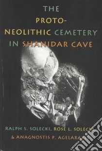 The Proto-Neolithic Cemetery in Shanidar Cave libro in lingua di Solecki Ralph S., Solecki Rose L., Agelarakis Anagnostis P.