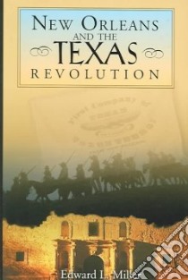 New Orleans and the Texas Revolution libro in lingua di Miller Edward L., McDonald Archie P. (FRW)