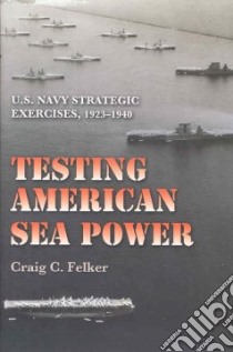 Testing American Sea Power libro in lingua di Felker Craig C.