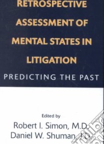 Retrospective Assessment of Mental States in Litigation libro in lingua di Simon Robert I. (EDT), Shuman Daniel W. (EDT)